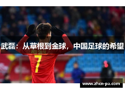 武磊:从草根到金球,中国足球的希望