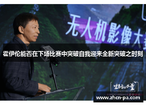 霍伊伦能否在下场比赛中突破自我迎来全新突破之时刻 霍伊伦能否在下场比赛中突破自我迎来全新突破之时刻