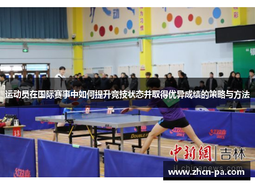 运动员在国际赛事中如何提升竞技状态并取得优异成绩的策略与方法 运动员在国际赛事中如何提升竞技状态并取得优异成绩的策略与方法