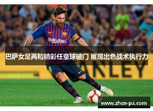 巴萨女足两粒精彩任意球破门 展现出色战术执行力