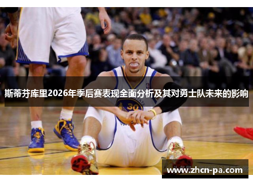 斯蒂芬库里2026年季后赛表现全面分析及其对勇士队未来的影响