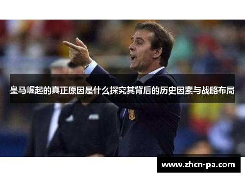 皇马崛起的真正原因是什么探究其背后的历史因素与战略布局