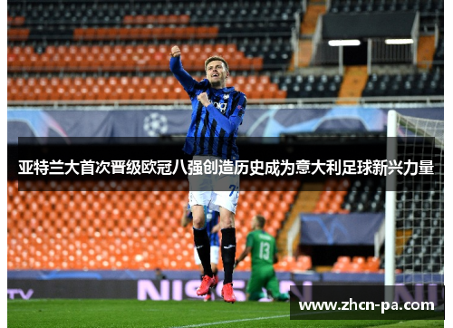亚特兰大首次晋级欧冠八强创造历史成为意大利足球新兴力量