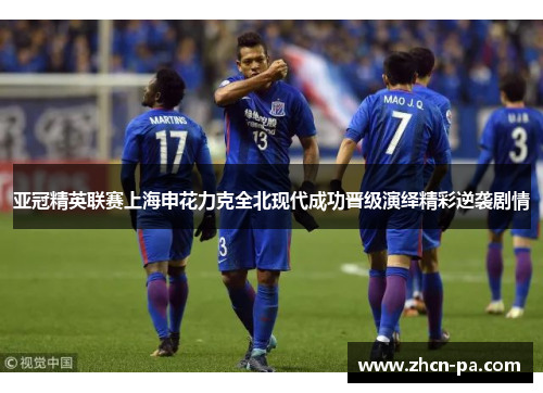 亚冠精英联赛上海申花力克全北现代成功晋级演绎精彩逆袭剧情 亚冠精英联赛上海申花力克全北现代成功晋级演绎精彩逆袭剧情