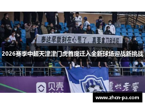 2026赛季中超天津津门虎首度迁入全新球场迎战新挑战 2026赛季中超天津津门虎首度迁入全新球场迎战新挑战